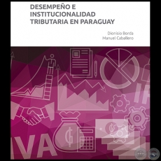 DESEMPEÑO E INSTITUCIONALIDAD TRIBUTARIA EN PARAGUAY - Autores: DIONISIO BORDA Y MANUEL CABALLERO - Año 2017